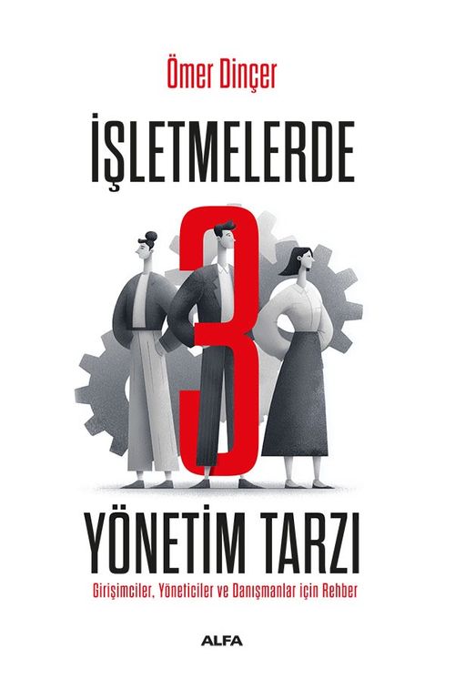 İşletmelerde 3 Yönetim Tarzı & Girişimciler, Yöneticiler ve Danışmanlar İçin Rehber