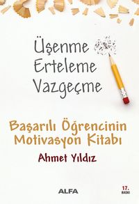 Üşenme Erteleme Vazgeçme / Başarılı Öğrencinin Motivasyon Kitabı