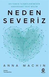 Neden Severiz: En Yakın İlişkilerimizin Ardındaki Yeni Bilim