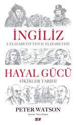 İngiliz Hayal Gücü & I. Elizabeth'ten II. Elizabeth'e Fikirler Tarihi