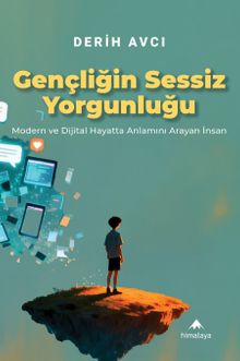 Gençliğin Sessiz Yorgunluğu & Modern ve Dijital Hayatta Anlamını Arayan İnsan