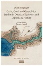 Grain, Gold, and Geopolitics: Studies in Ottoman Economic and Diplomatic History