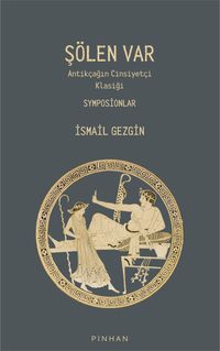 Şölen Var & Antikçağın Cinsiyetçi Klasiği Symposionlar