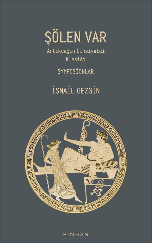 Şölen Var & Antikçağın Cinsiyetçi Klasiği Symposionlar