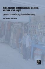 Yerel Folklor Araştırmacılığı Geleneği: Mustafa Ay ve Arşivi (Aksaray İli Gülağaç İlçesi Demirci Kasabası