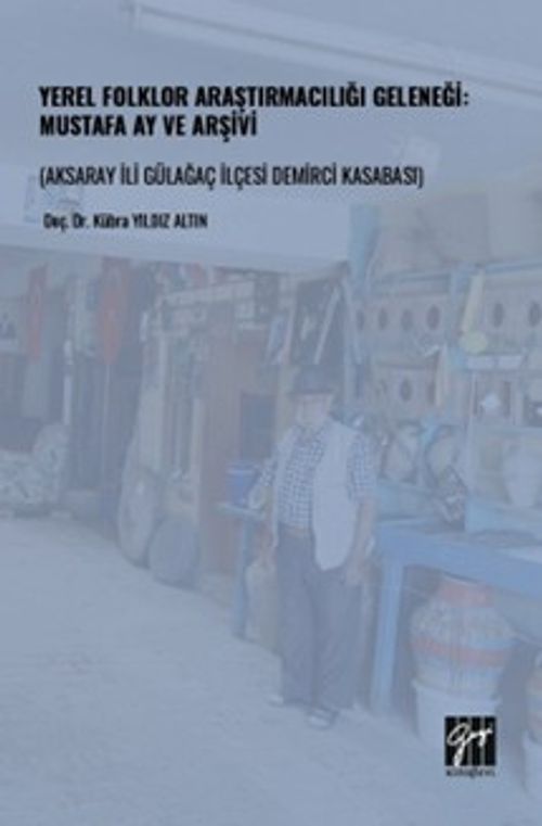 Yerel Folklor Araştırmacılığı Geleneği: Mustafa Ay ve Arşivi (Aksaray İli Gülağaç İlçesi Demirci Kasabası