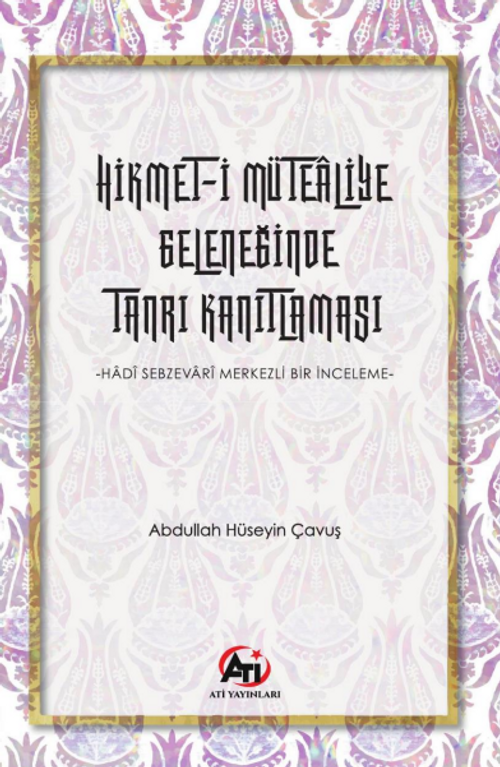 Hikmet-İ Mütealiye Geleneğinde Tanrı Kanıtlaması & Hadî Sebzevarî Merkezli Bir İnceleme