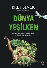 Dünya Yeşilken & Bitkiler, Hayvanlar ve Evrimin En Büyük Aşk Hikayesi