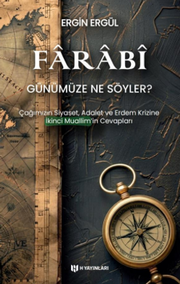 Farabî Günümüze Ne Söyler?  & Çağımızın Siyaset, Adalet ve Erdem Krizine İkinci Muallimin Cevaplar