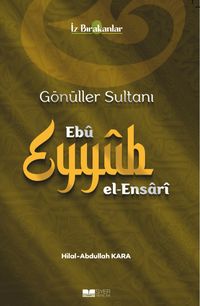 Gönüller Sultanı Ebû Eyyûb el-Ensarî