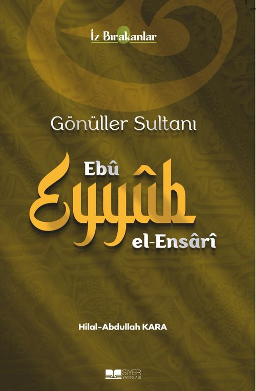Gönüller Sultanı Ebû Eyyûb el-Ensarî