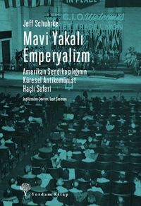 Mavi Yakalı Emperyalizm & Amerikan Sendikacılığının   Küresel Antikomünist Haçlı Seferi