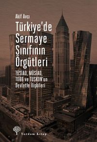 Türkiye'de Sermaye Sınıfının Örgütleri & TÜSİAD, MÜSİAD, TOBB ve TUSKON'un Devletle İlişkileri