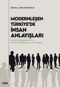 Modernleşen Türkiye'de İnsan Anlayışları &  Avrupa Düşüncesi ile Karşılaştırmalı Bir Yorum