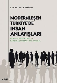 Modernleşen Türkiye'de İnsan Anlayışları &  Avrupa Düşüncesi ile Karşılaştırmalı Bir Yorum