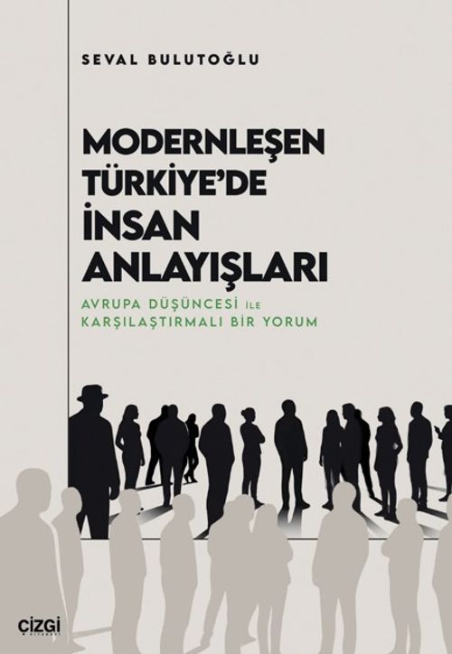 Modernleşen Türkiye'de İnsan Anlayışları &  Avrupa Düşüncesi ile Karşılaştırmalı Bir Yorum