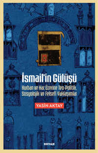 İsmail'in Gülüşü & Kurban ve Hac Üzerine Teo-Politik, Sosyolojik ve Felsefi Yaklaşımlar