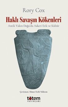 Haklı Savaşın Kökenleri & Antik Yakın Doğu'da Askeri Etik ve Kültür