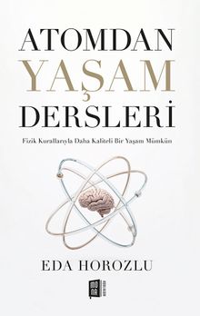 Atomdan Yaşam Dersleri & Fizik Kurallarıyla Daha Kaliteli Bir Yaşam Mümkün