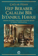 Hep Beraber Çalalım Bir İstanbul Havası & Osmanlı İstanbulu'nda Kahvehanenin Müziği ve Sosyal Topoğrafyası