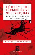 Türkiye'de Türkçülük ve Milliyetçilik Cilt 1 & Tek Parti Dönemi 1923 - 1945