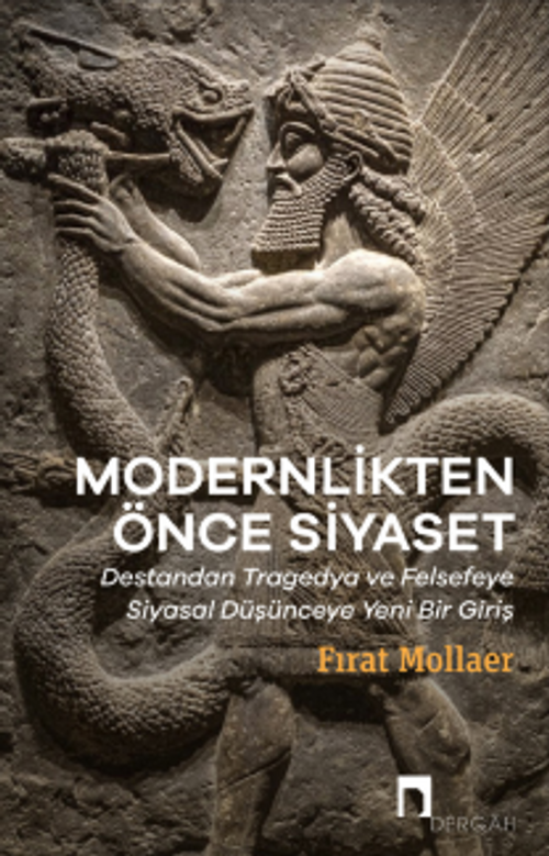 Modernlikten Önce Siyaset Estetiğin Siyaseti & Destandan Tragedya ve Felsefeye Siyasal Düşünceye Yeni Bir Giriş