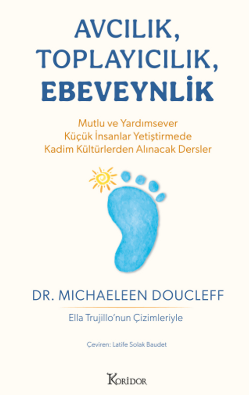 Avcılık, Toplayıcılık, Ebeveynlik & Mutlu ve Yardımsever Küçük İnsanlar Yetiştirmede Kadim Kültürlerden Alınacak Dersler