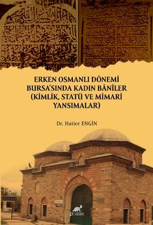 Erken Osmanlı Dönemi Bursa'sında Kadın Banîler (Kimlik, Statü ve Mimari Yansımalar)