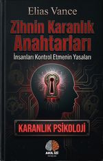 Zihnin Karanlık Anahtarları / Karanlık Psikoloji & İnsanları Kontrol Etmenin Yasaları