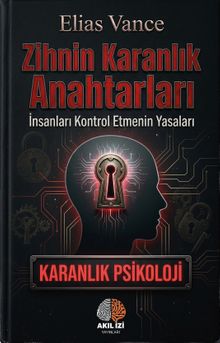 Zihnin Karanlık Anahtarları / Karanlık Psikoloji & İnsanları Kontrol Etmenin Yasaları