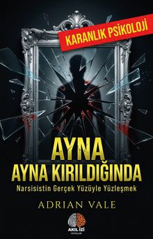 Ayna Kırıldığında / Karanlık Psikoloji & Narsisistin Gerçek Yüzüyle Yüzleşmek