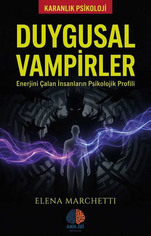 Duygusal Vampirler / Karanlık Psikoloji & Enerjini Çalan İnsanların Psikolojik Profili