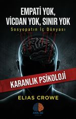 Empati Yok, Vicdan Yok, Sınır Yok / Karanlık Psikoloji & Sosyopatın İç Dünyası