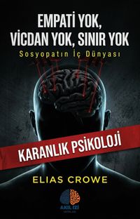 Empati Yok, Vicdan Yok, Sınır Yok / Karanlık Psikoloji & Sosyopatın İç Dünyası