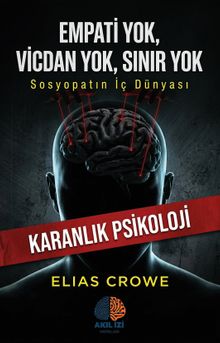 Empati Yok, Vicdan Yok, Sınır Yok / Karanlık Psikoloji & Sosyopatın İç Dünyası