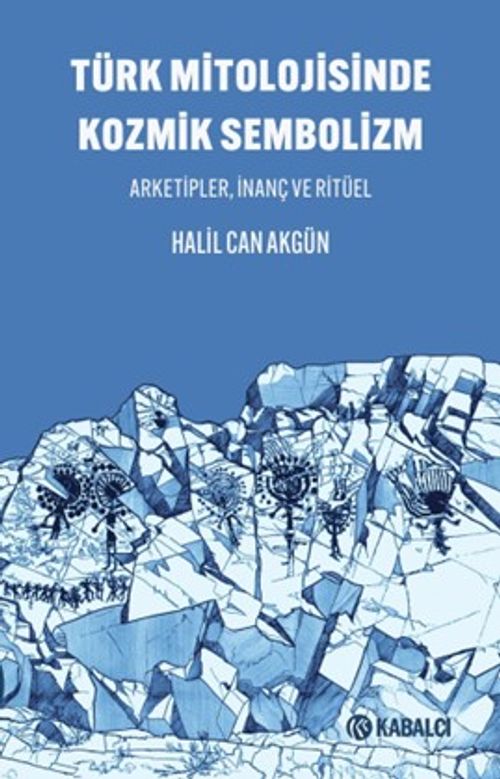 Türk Mitolojisinde Kozmik Sembolizm / Arketipler, İnanç ve Ritüel