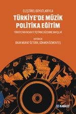 Türkiye'de Müzik Politika Eğitim & Eleştirel Boyutlarıyla - Türkiye'nin İnsan Yetiştirme Düzenine Bakışlar