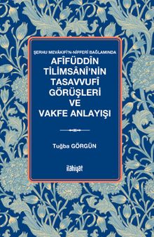 Afîfüddîn Tilimsanî'nin Tasavvufî Görüşleri ve Vakfe Anlayışı