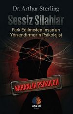 Sessiz Silahlar / Karanlık Psikoloji & Fark Edilmeden İnsanları Yönlendirmenin Psikolojisi