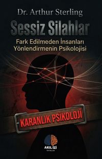 Sessiz Silahlar / Karanlık Psikoloji & Fark Edilmeden İnsanları Yönlendirmenin Psikolojisi