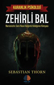 Zehirli Bal / Karanlık Psikoloji & Narsisistin Seni Nasıl Bağımlı Kıldığının Kimyası