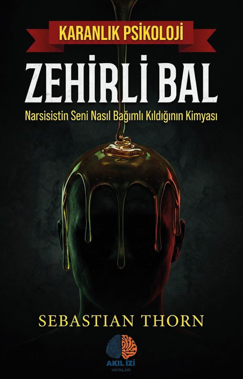 Zehirli Bal / Karanlık Psikoloji & Narsisistin Seni Nasıl Bağımlı Kıldığının Kimyası