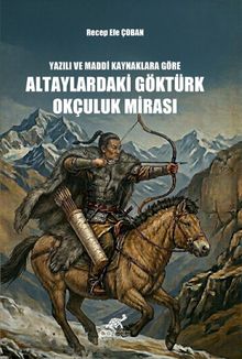Yazılı ve Maddi Kaynaklara Göre Altaylardaki Göktürk Okçuluk Mirası