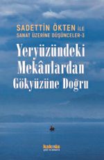 Sanat Üzerine Düşünceler 3 / Yeryüzündeki Mekanlardan Gökyüzüne Doğru