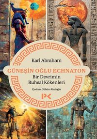 Güneşin Oğlu Echnaton & Bir Devrimin Ruhsal Kökenleri