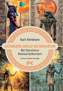 Güneşin Oğlu Echnaton & Bir Devrimin Ruhsal Kökenleri