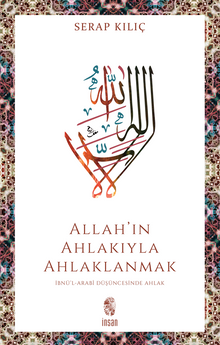 Allah'ın Ahlakıyla Ahlaklanmak & İbnü'l-Arabî Düşüncesinde Ahlak