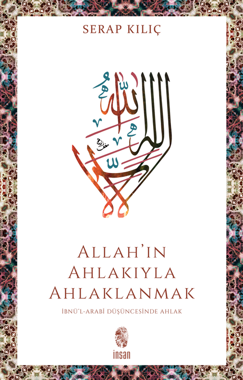 Allah'ın Ahlakıyla Ahlaklanmak & İbnü'l-Arabî Düşüncesinde Ahlak