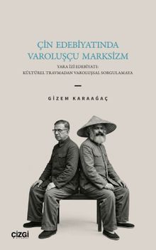Çin Edebiyatında Varoluşçu Marksizm & Yara İzi Edebiyatı: Kültürel Travmadan Varoluşsal Sorgulamaya