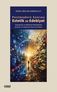 Postmodern Sonrası Estetik ve Edebiyat & Toplumsal ve Kültürel Dönüşümün Estetik ve Edebiyat Üzerine Etkisi